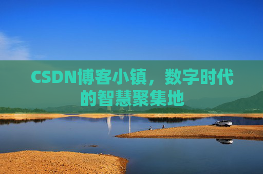 CSDN博客小镇，数字时代的智慧聚集地