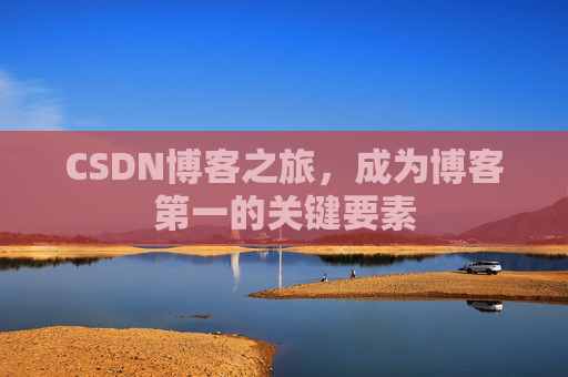CSDN博客之旅，成为博客第一的关键要素